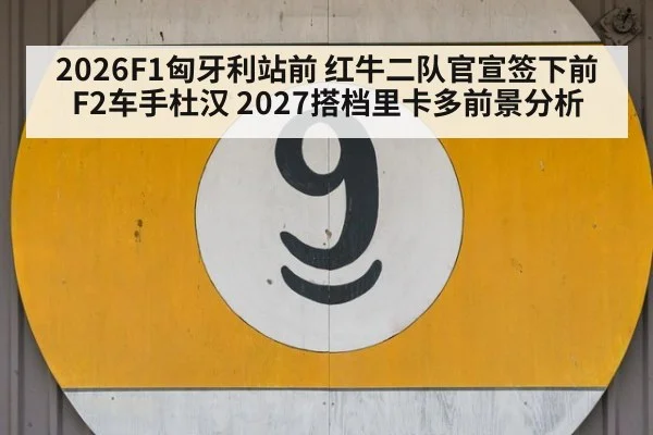 2026F1匈牙利站前 红牛二队官宣签下前F2车手杜汉 2027搭档里卡多前景分析