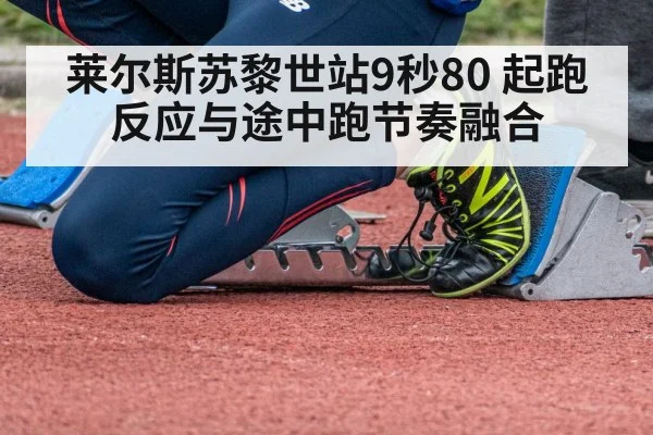 莱尔斯苏黎世站9秒80 起跑反应与途中跑节奏融合
