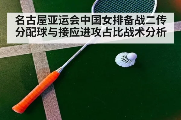 名古屋亚运会中国女排备战二传分配球与接应进攻占比战术分析