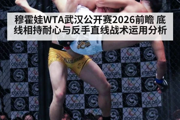 穆霍娃WTA武汉公开赛2026前瞻 底线相持耐心与反手直线战术运用分析